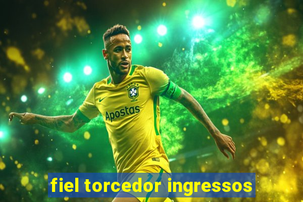 fiel torcedor ingressos